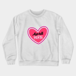 April Born Birthday month April heart Crewneck Sweatshirt